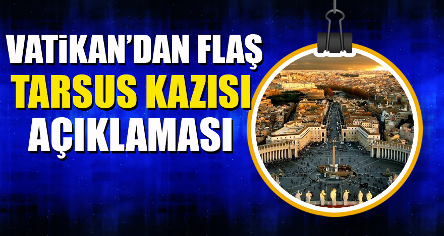 Vatikan'dan flaş Tarsus kazısı açıklaması