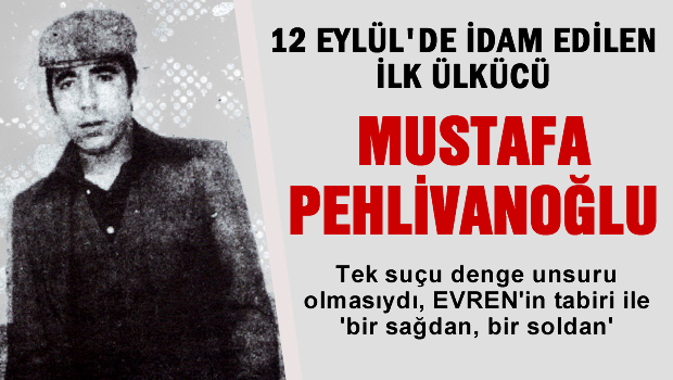 12 Eylül'de asılan ilk ülkücü Mustafa Pehlivanoğlu