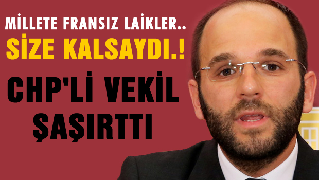 CHP'li vekil şaşırttı 'Millete Fransız Laikler'