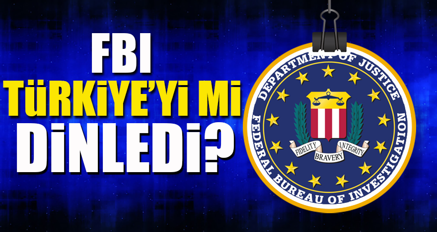 FBI Türkiye’yi mi dinledi?