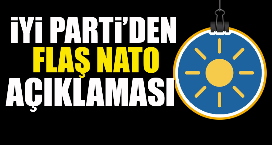 İYİ Parti’den FLAŞ NATO açıklaması