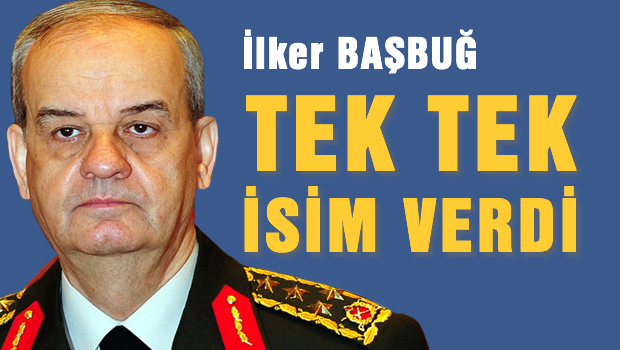 İlker Başbuğ tek tek isim verdi!