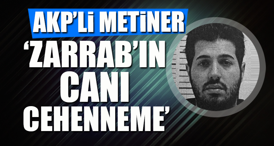 AKP'li Metiner: Zarrab'ın canı cehenneme