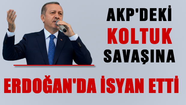 AKP'deki koltuk savaşına Erdoğan'da isyan etti