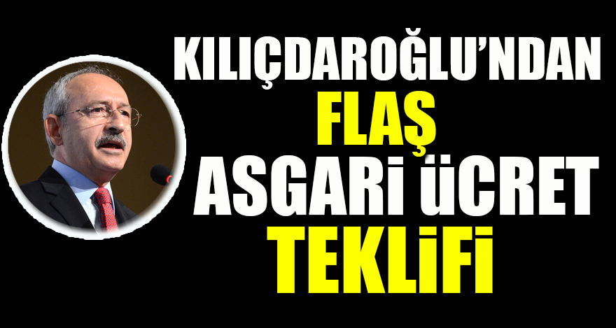 Kılıçdaroğlu'ndan flaş 'Asgari Ücret' teklifi