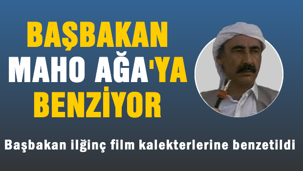 'Başbakan Maho Ağa'ya benziyor'
