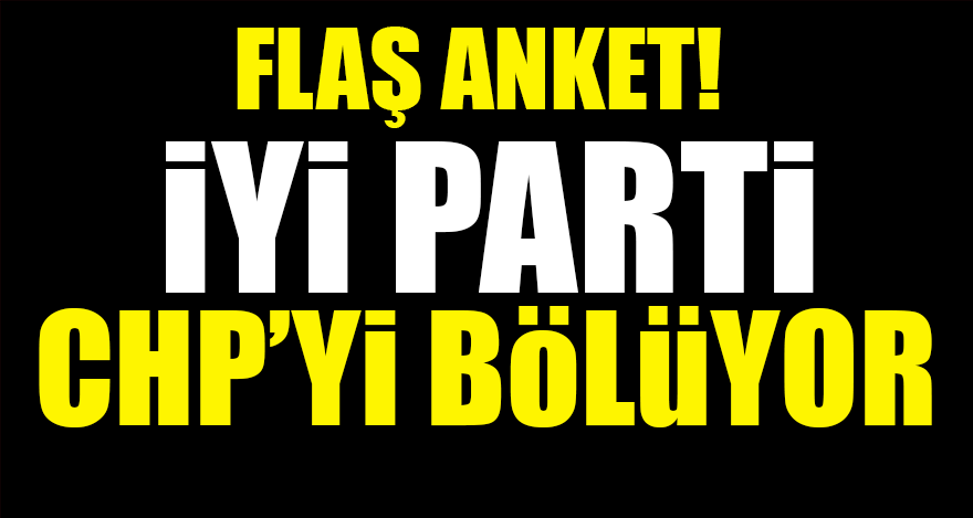FLAŞ Anket! İYİ Parti CHP'yi bölüyor