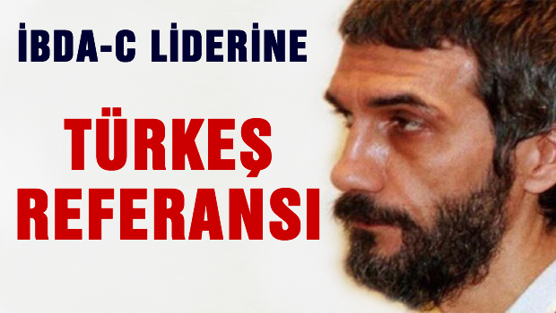 İBDA-C liderine Türkeş referansı
