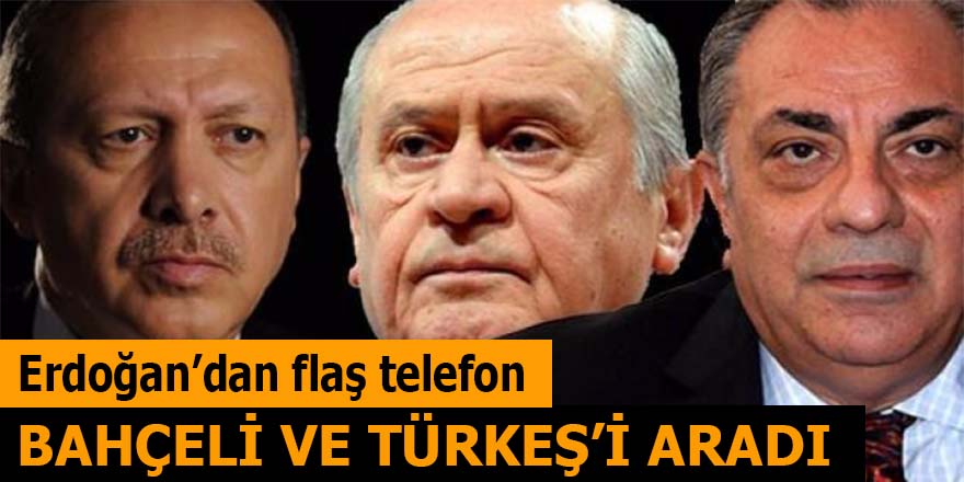 Erdoğan, Bahçeli ve Türkeş'i aradı!
