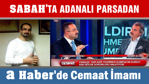 Aynı kişi 'Sabah'ta Adana'lı Parsadan, Ahaber'de cemaat imamı'