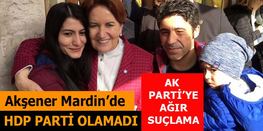 Akşener AK Parti'yi suçladı HDP'ye yüklendi: Parti olamadı!