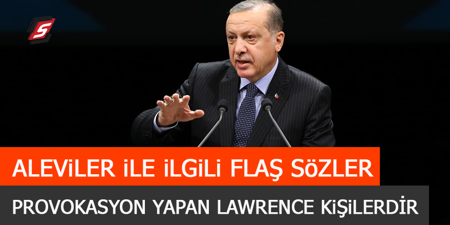 Erdoğan’dan Aleviler ile ilgili flaş sözler: Provokasyon yapan Lawrence kişilerdir