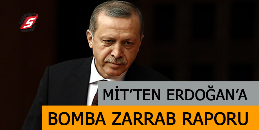 MİT’ten Erdoğan'a bomba Zarrab raporu