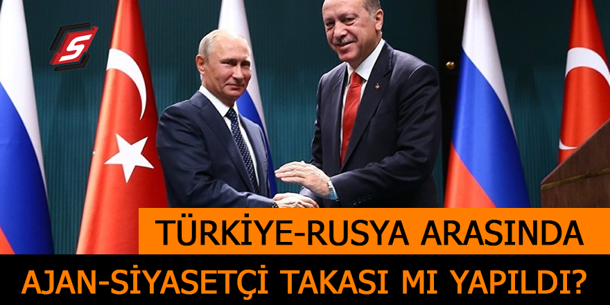 Türkiye-Rusya arasında Ajan-Siyasetçi takası mı yapıldı?