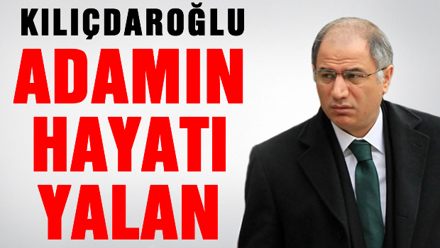 Kılıçdaroğlu: 'Adamın hayatı yalan'