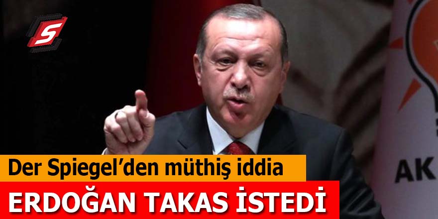 Der Spiegel'den müthiş iddia: Erdoğan takas istedi!