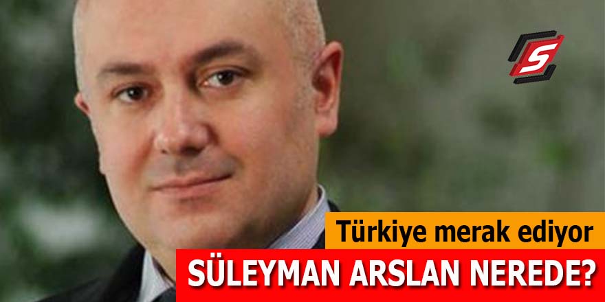 Türkiye merak ediyor: Süleyman Aslan nerede?