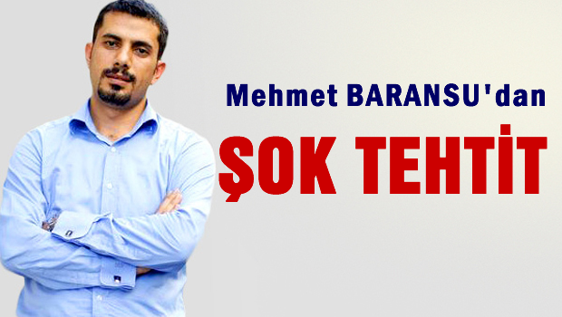 Mehmet Baransu'dan şok tehdit