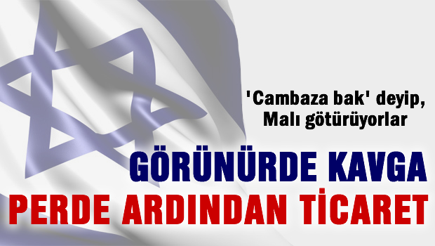 İsrail'le ticari ilişkiler rekora koşuyor