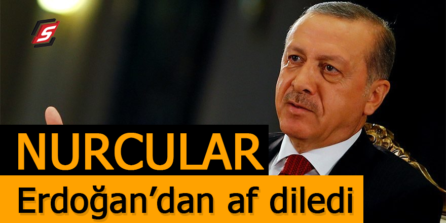 Nurcular Erdoğan'dan af diledi