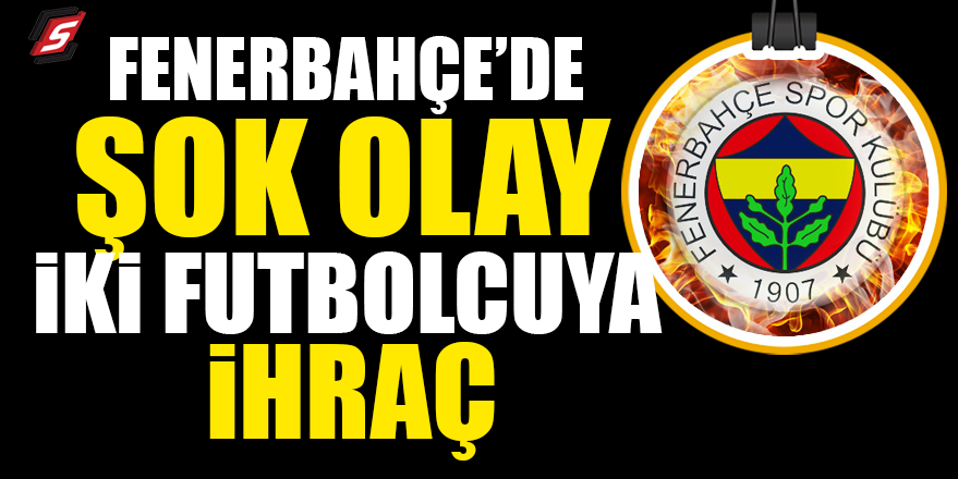Fenerbahçe'de şok olay! İki futbolcuya ihraç
