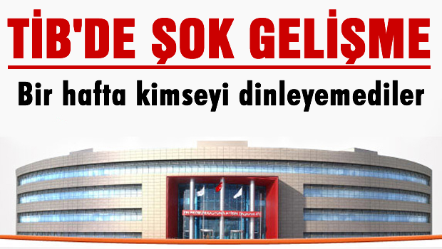 TİB'de olağanüstü gelişmeler