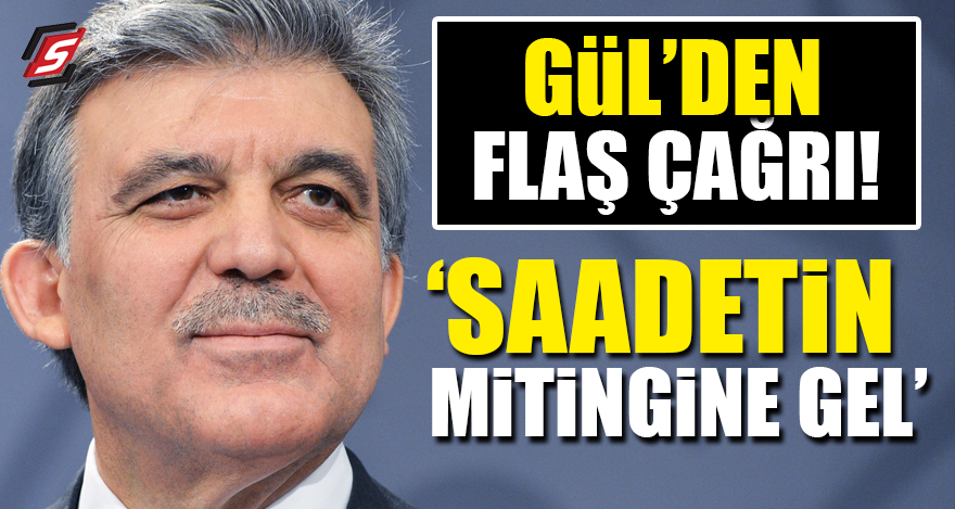 Abdullah Gül'den flaş çağrı! Saadet'in mitingine gel!