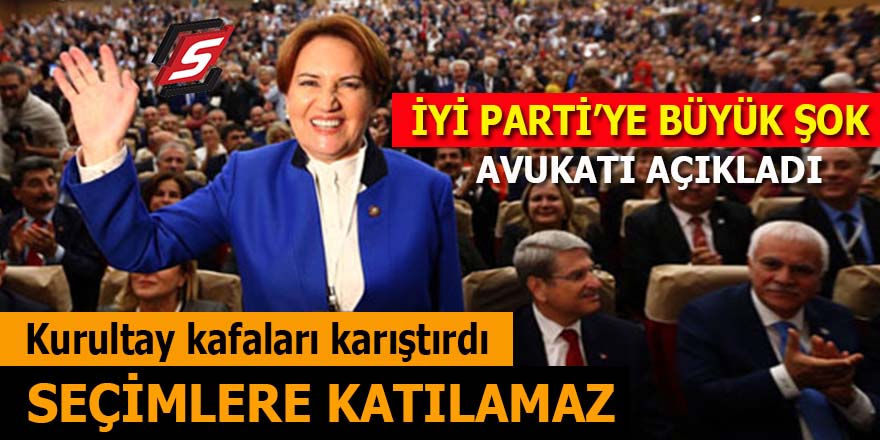 İYİ Parti'ye büyük şok: Seçimlere katılamaz!