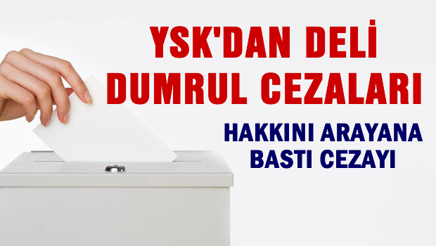 YSK Hakkını arayanlara bastı cezayı