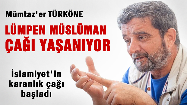 Türköne: İslamiyet'in karanlık çağı başladı