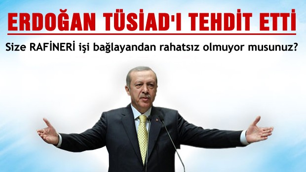 Erdoğan TÜSİAD'ı tehdit etti