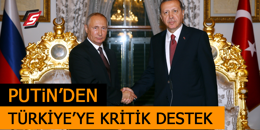 Putin’den Türkiye’ye kritik destek