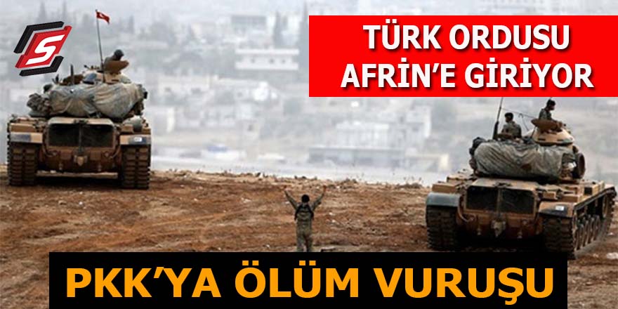 PKK'ya ölüm vuruşu: Türk Ordusu Afrin'e giriyor