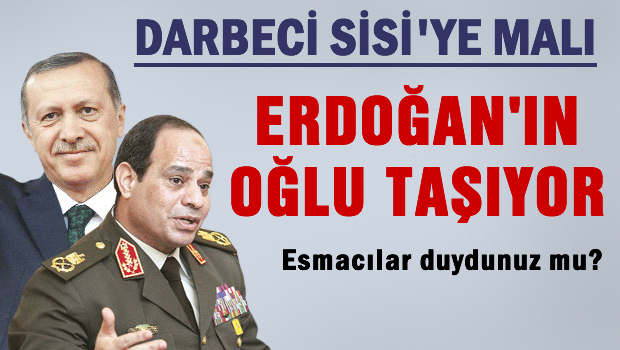 Tayyip'in oğlu, babasının 'darbeci' dediği Sisi'ye mal taşıyor