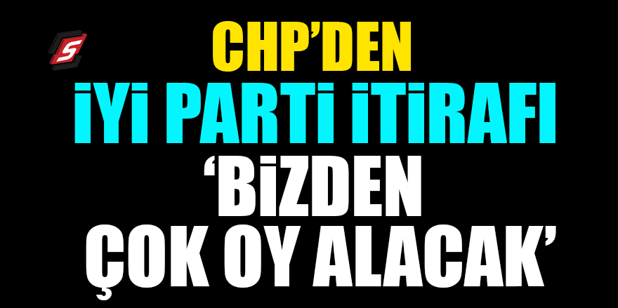 CHP’den İYİ Parti itirafı! ‘Bizden çok oy alacak’