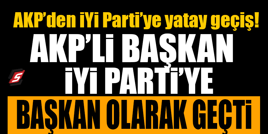 AKP'den İYİ Parti'ye yatay geçiş!