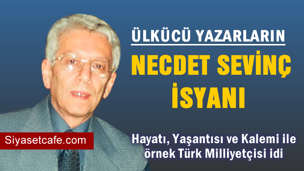Ülkücü yazarların Necdet SEVİNÇ isyanı