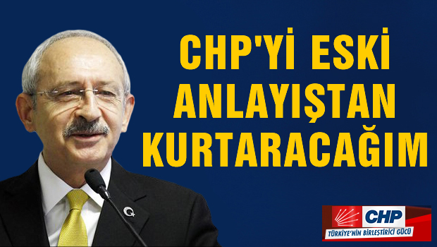 'CHP'yi eski hastalıklardan eski anlayıştan kurtaracağım'