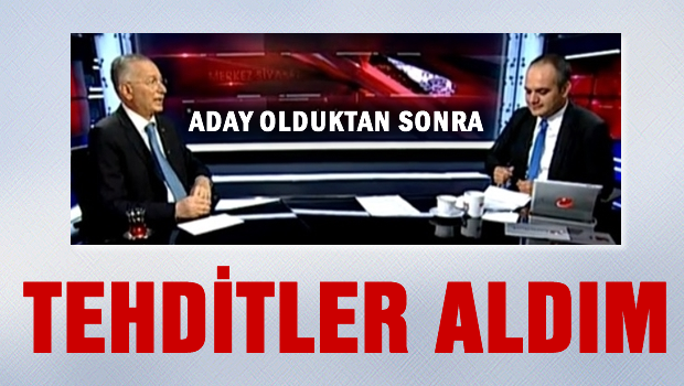 'Adaylığımı ilan ettikten sonra tehditler aldım'