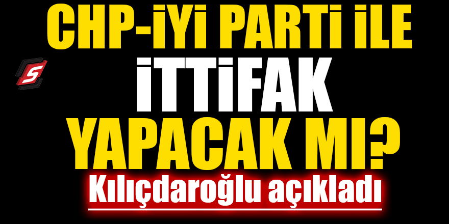 CHP-İYİ Parti ile ittifak yapacak mı? Kılıçdaroğlu açıkladı