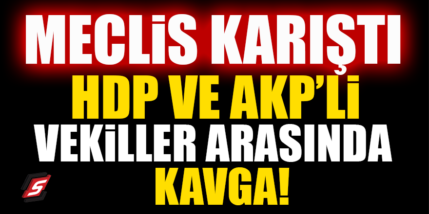 Meclis karıştı! HDP ve AKP’li vekiller arasında kavga