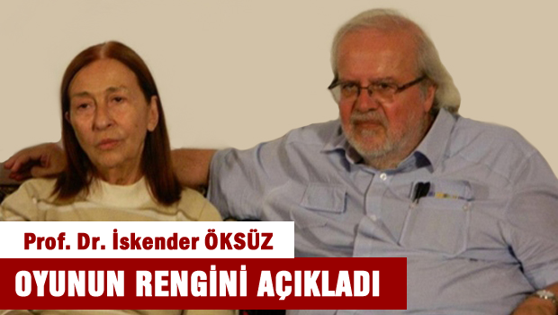 Prof. Dr. İskender ÖKSÜZ oyunun rengini açıkladı