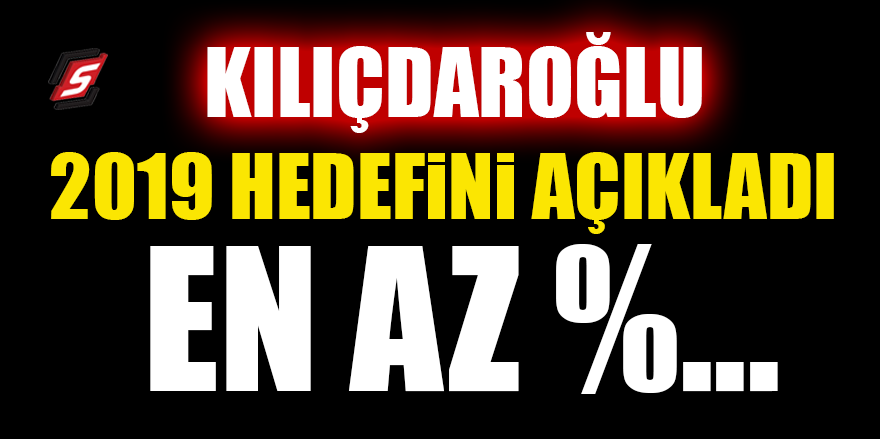 Kılıçdaroğlu 2019 hedefini açıkladı
