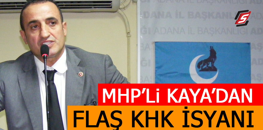 MHP'li Kaya'dan flaş KHK isyanı