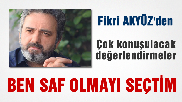 Fikri Akyüz'den çok konuşulacak değerlendirmeler