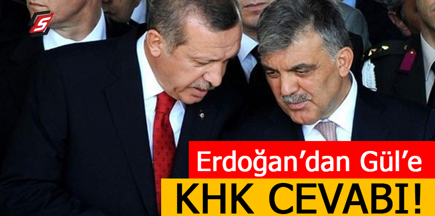Erdoğan'dan Gül'e KHK cevabı
