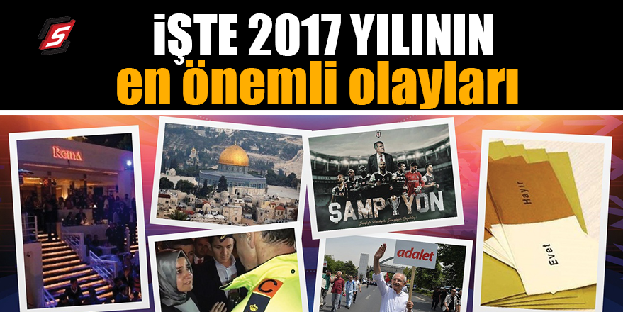 İşte 2017 yılının en önemli olayları
