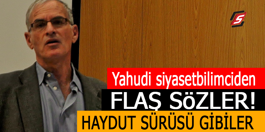 Yahudi siyaset bilimciden flaş sözler: 'Haydut sürüsü gibiler'