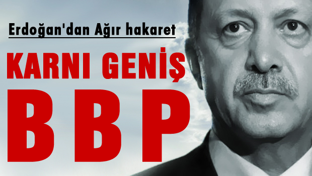 Erdoğan'dan BBP'ye ağır hakaret