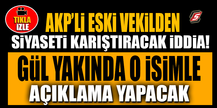 Eski AKP Milletvekilinden Abdullah Gül ile ilgili şok iddia